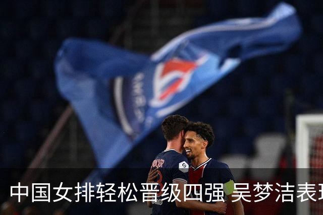 中国女排轻松晋级四强 吴梦洁表现抢眼