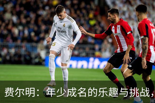 费尔明：年少成名的乐趣与挑战，游戏是我的放松方式