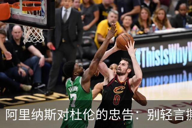 阿里纳斯对杜伦的忠告：别轻言撕破脸，管理层可不是好惹的